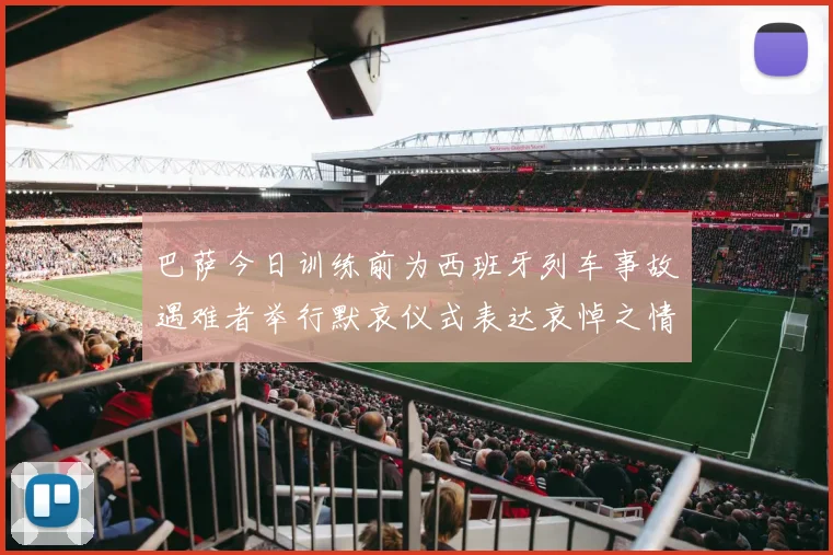 巴萨今日训练前为西班牙列车事故遇难者举行默哀仪式表达哀悼之情