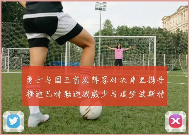 勇士与国王首发阵容对决库里携手穆迪巴特勒迎战威少与追梦波斯特